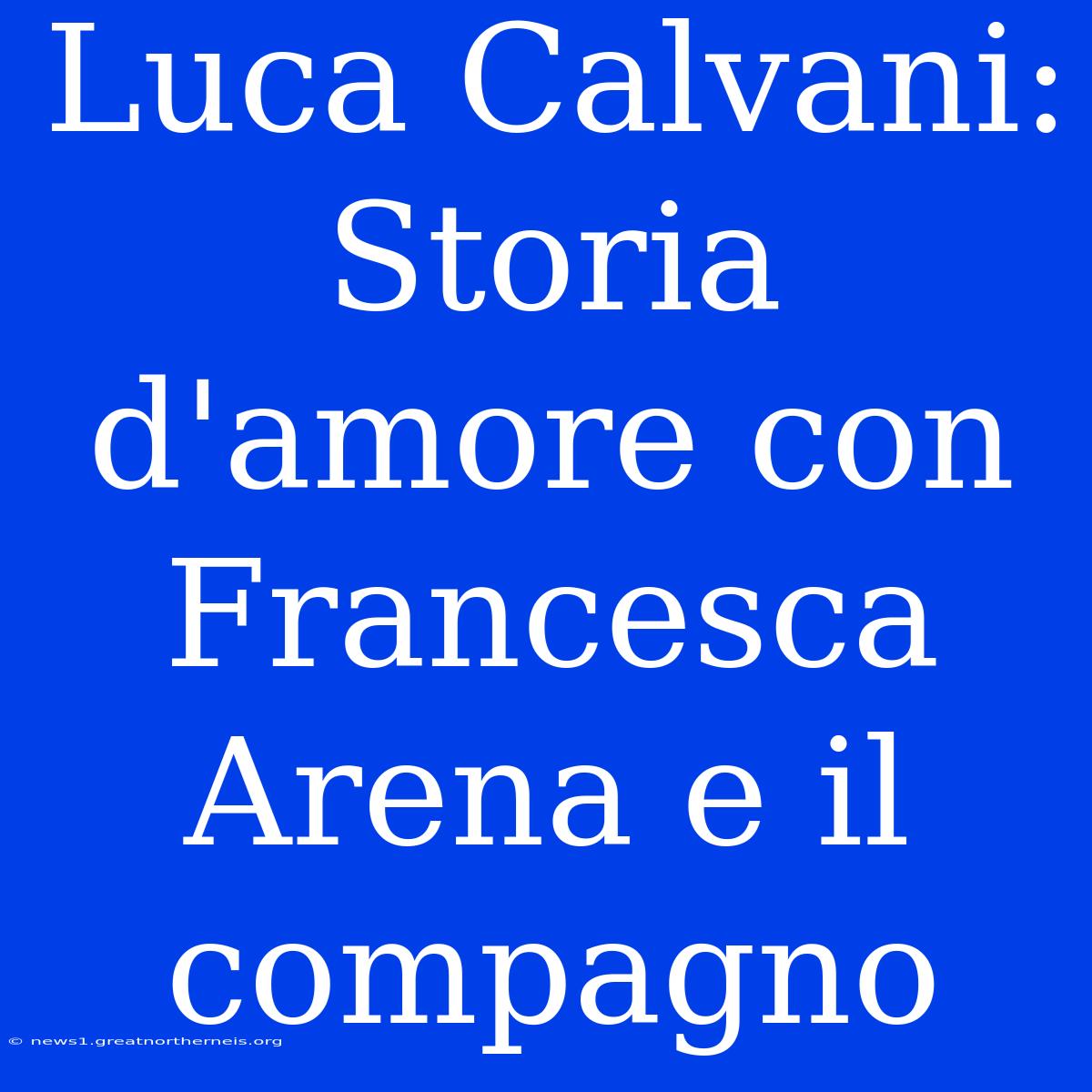 Luca Calvani: Storia D'amore Con Francesca Arena E Il Compagno