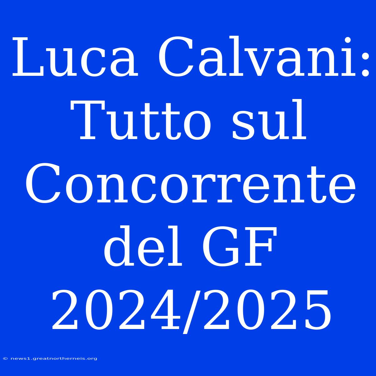 Luca Calvani: Tutto Sul Concorrente Del GF 2024/2025