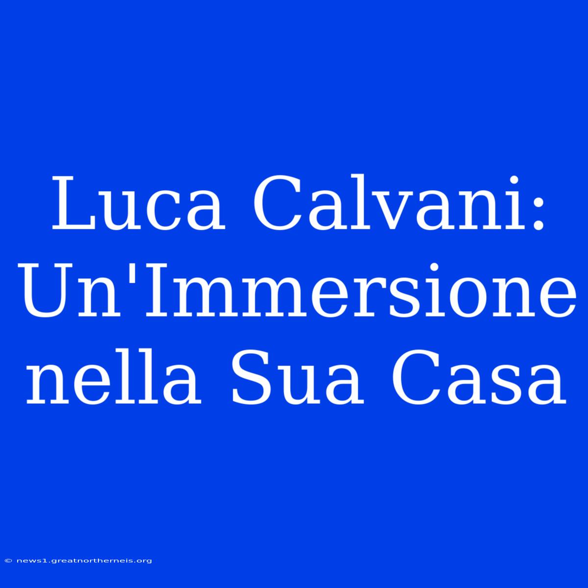 Luca Calvani: Un'Immersione Nella Sua Casa