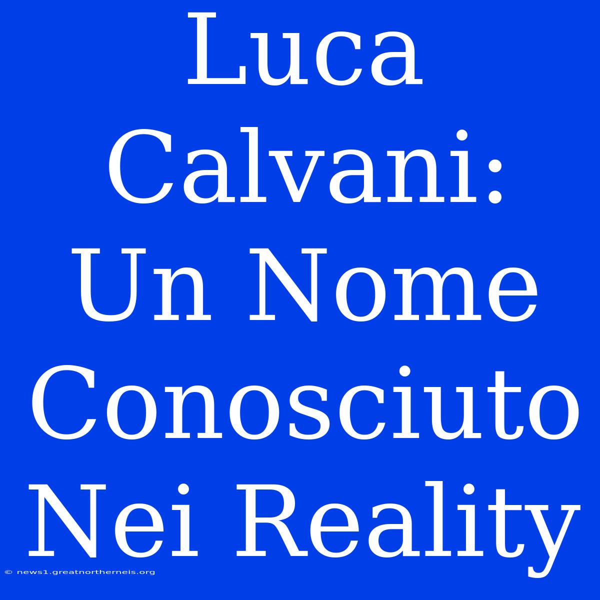 Luca Calvani: Un Nome Conosciuto Nei Reality