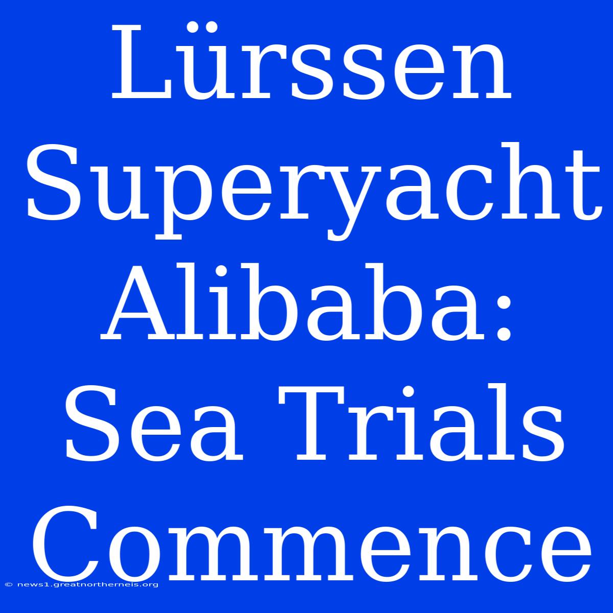 Lürssen Superyacht Alibaba: Sea Trials Commence