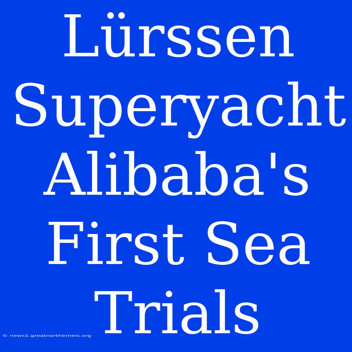 Lürssen Superyacht Alibaba's First Sea Trials