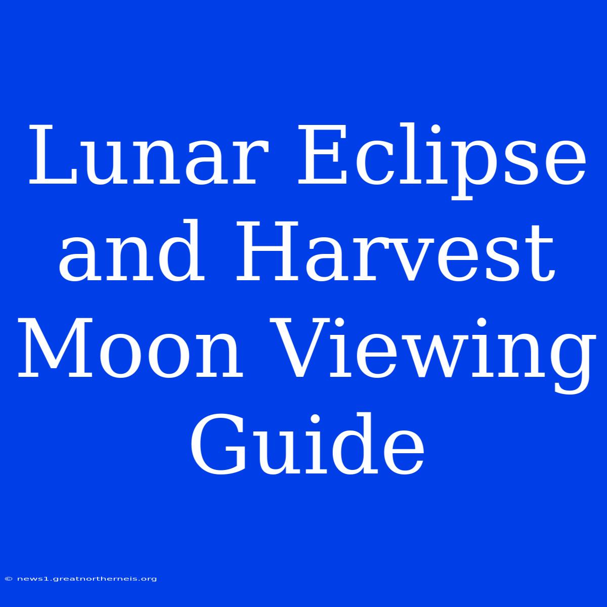 Lunar Eclipse And Harvest Moon Viewing Guide