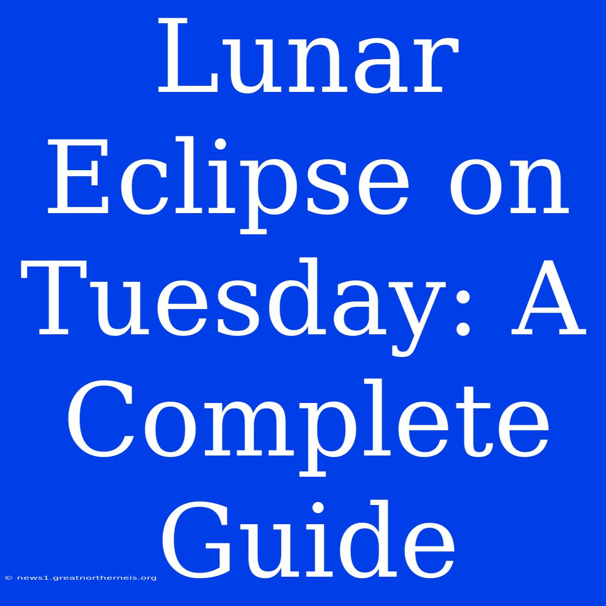 Lunar Eclipse On Tuesday: A Complete Guide