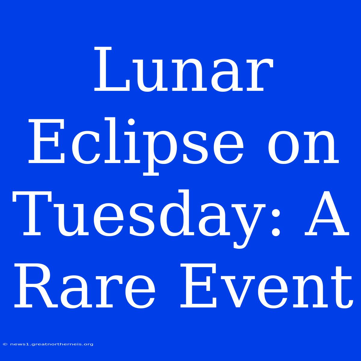 Lunar Eclipse On Tuesday: A Rare Event