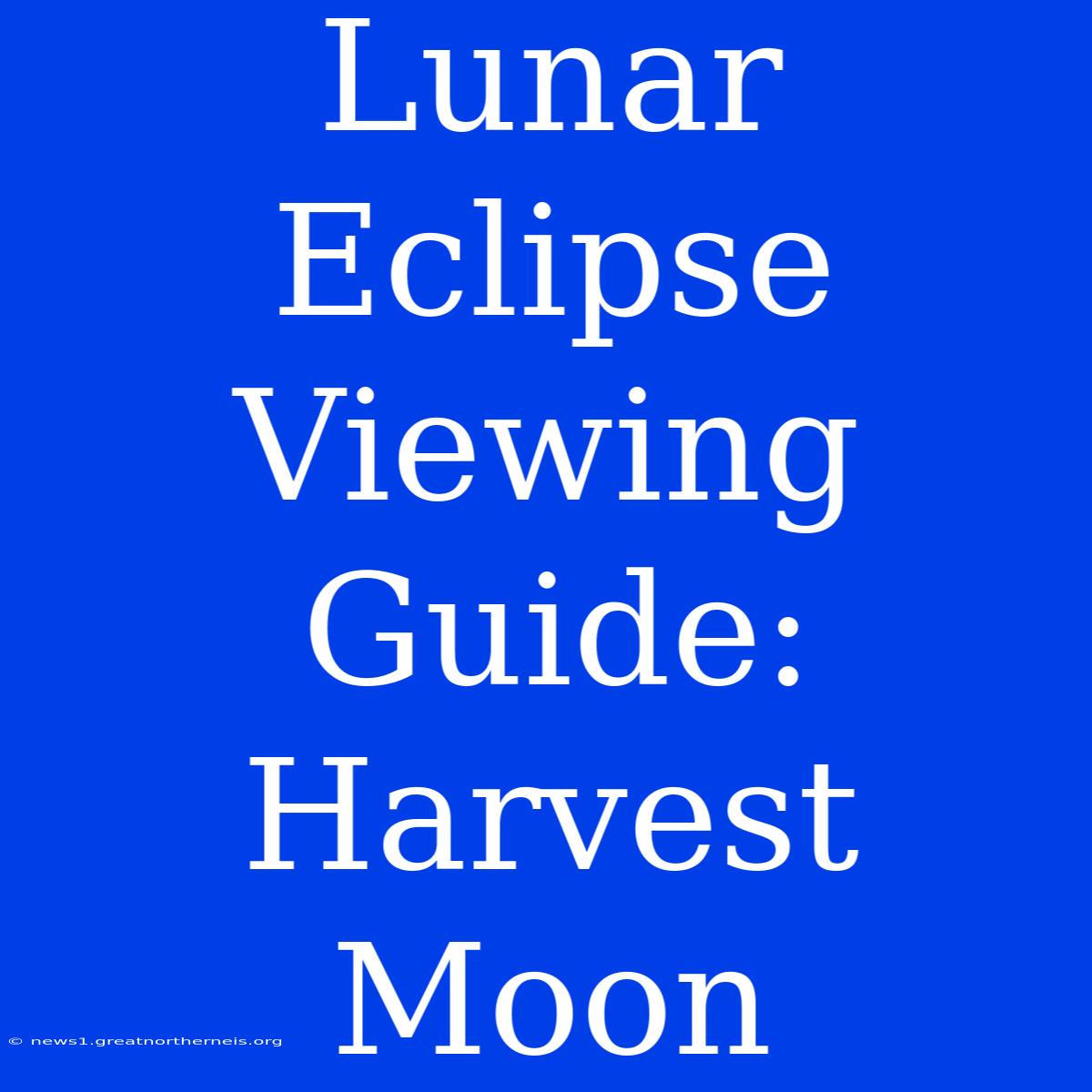 Lunar Eclipse Viewing Guide: Harvest Moon