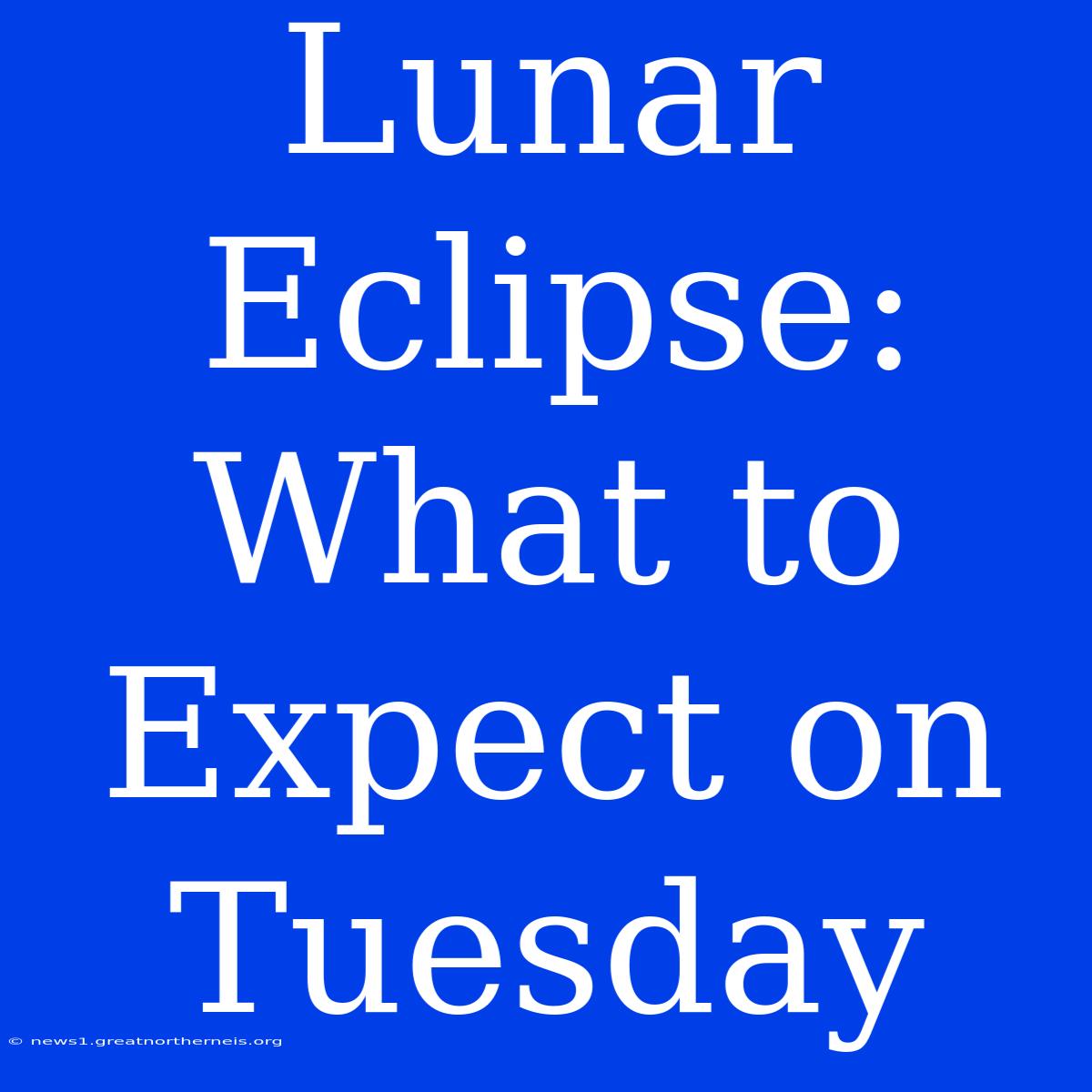 Lunar Eclipse: What To Expect On Tuesday