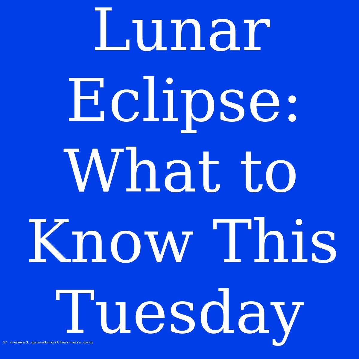 Lunar Eclipse: What To Know This Tuesday