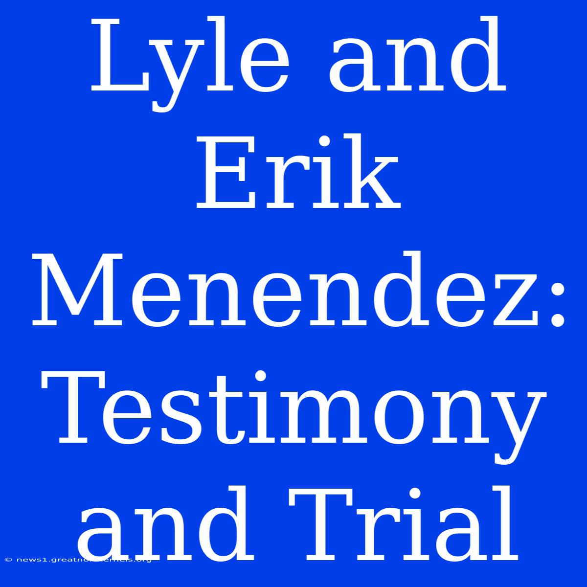 Lyle And Erik Menendez: Testimony And Trial