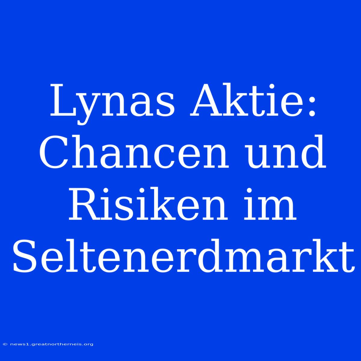 Lynas Aktie: Chancen Und Risiken Im Seltenerdmarkt