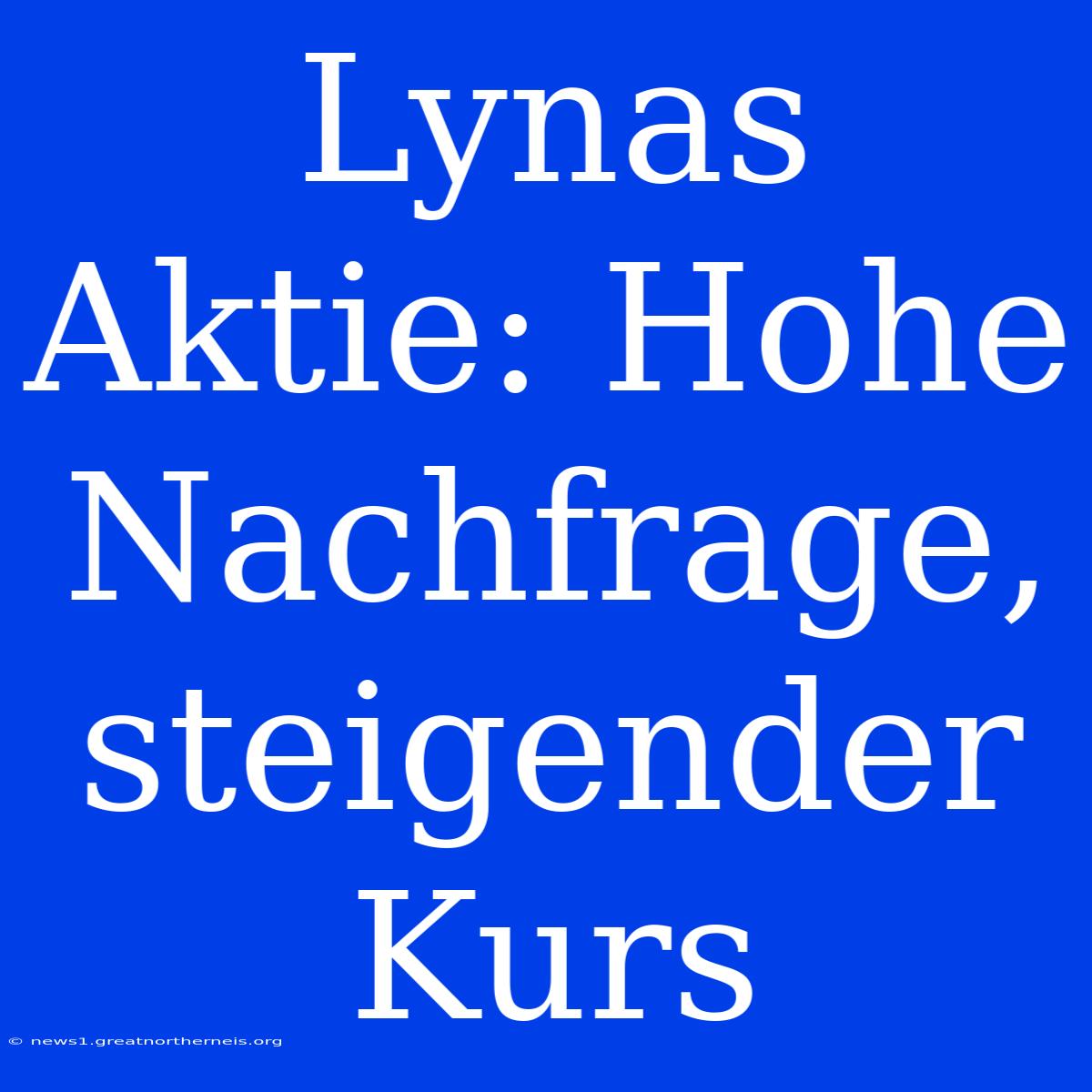 Lynas Aktie: Hohe Nachfrage, Steigender Kurs