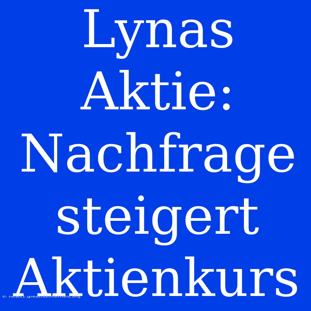 Lynas Aktie: Nachfrage Steigert Aktienkurs