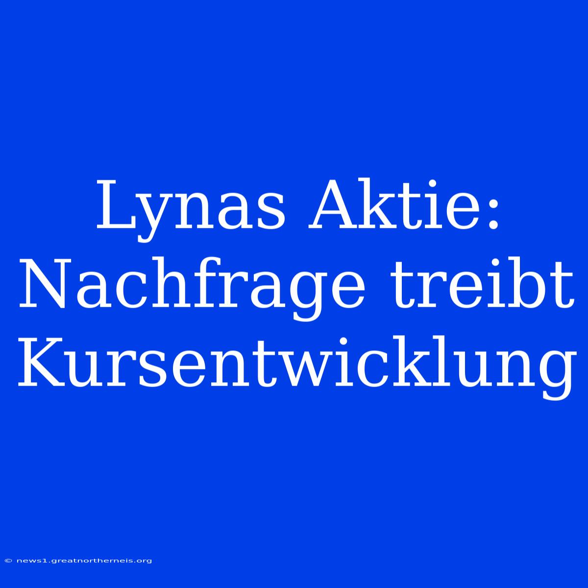 Lynas Aktie: Nachfrage Treibt Kursentwicklung