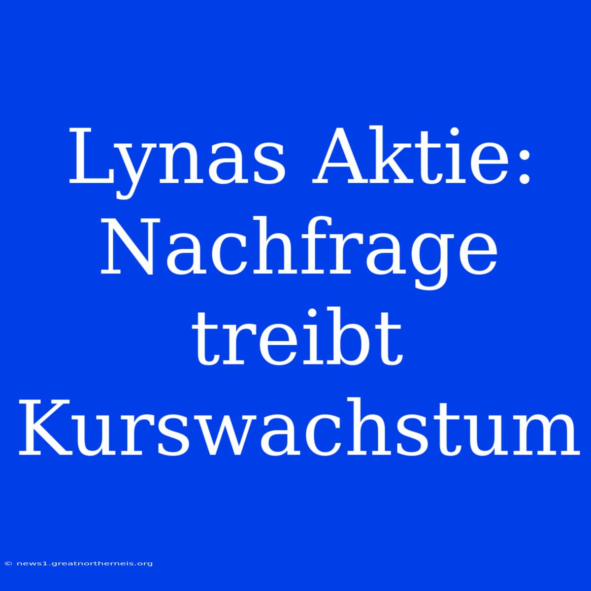 Lynas Aktie: Nachfrage Treibt Kurswachstum