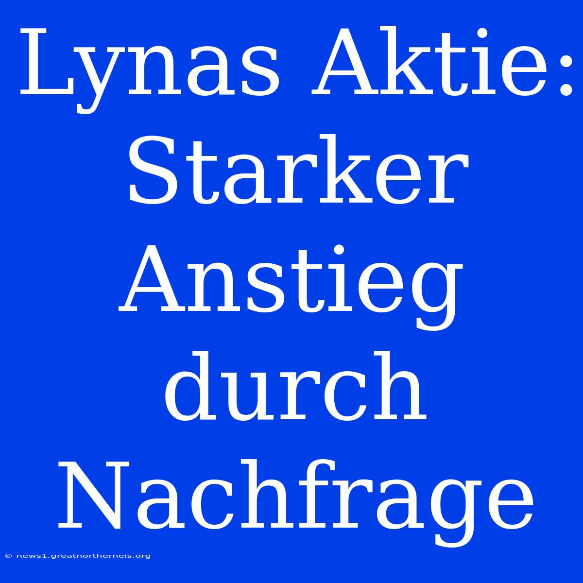 Lynas Aktie: Starker Anstieg Durch Nachfrage