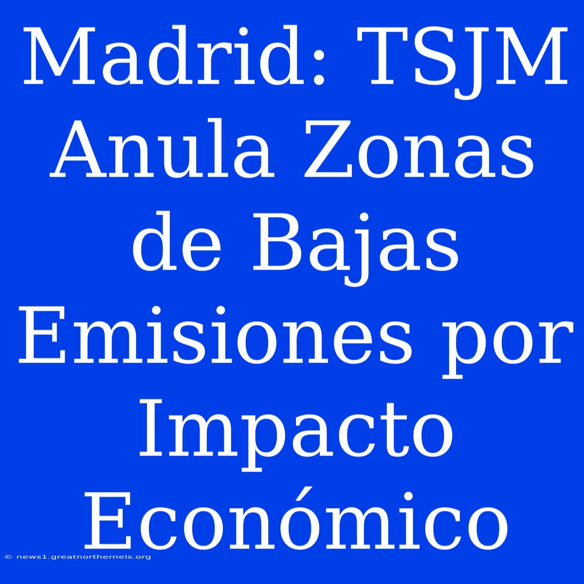 Madrid: TSJM Anula Zonas De Bajas Emisiones Por Impacto Económico