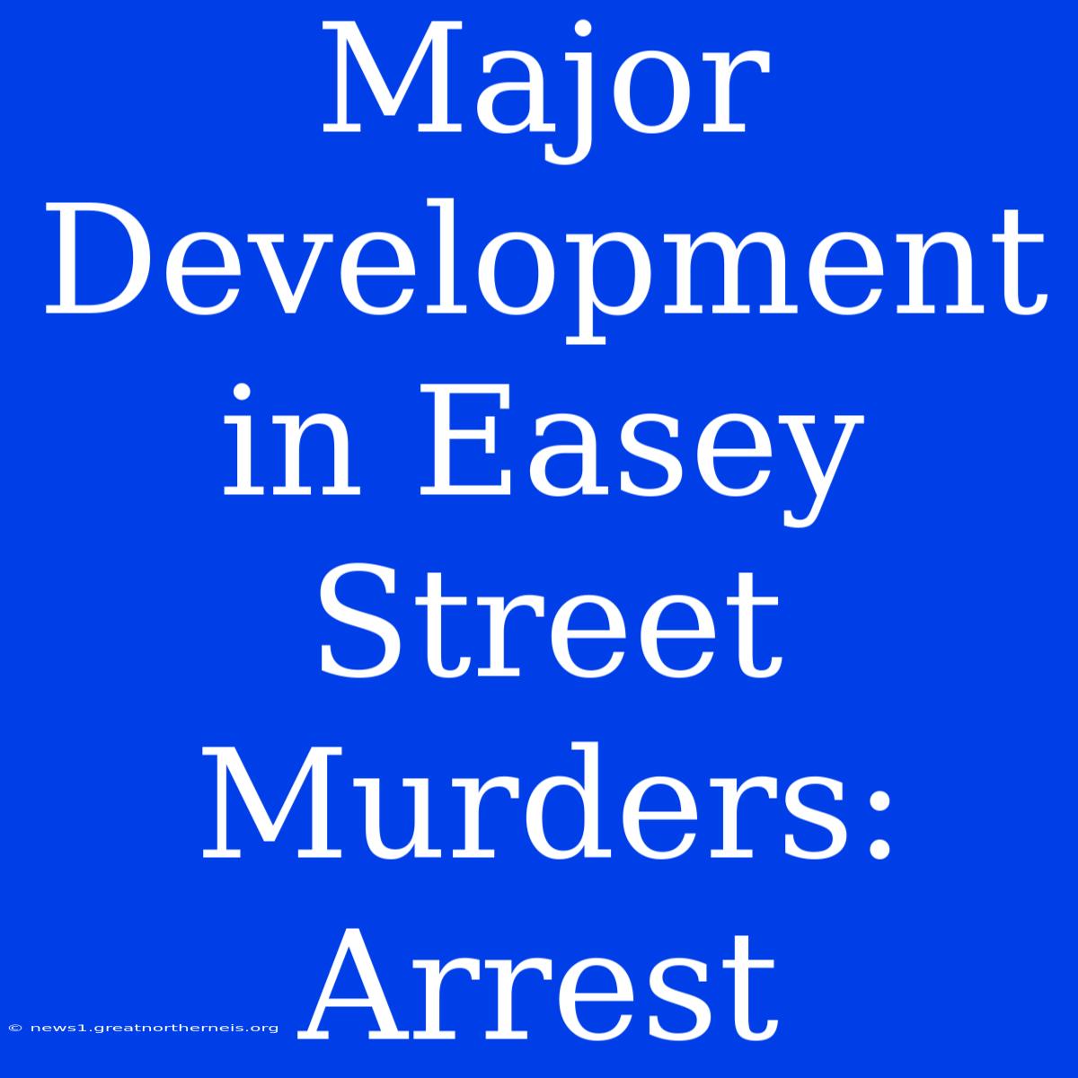 Major Development In Easey Street Murders: Arrest