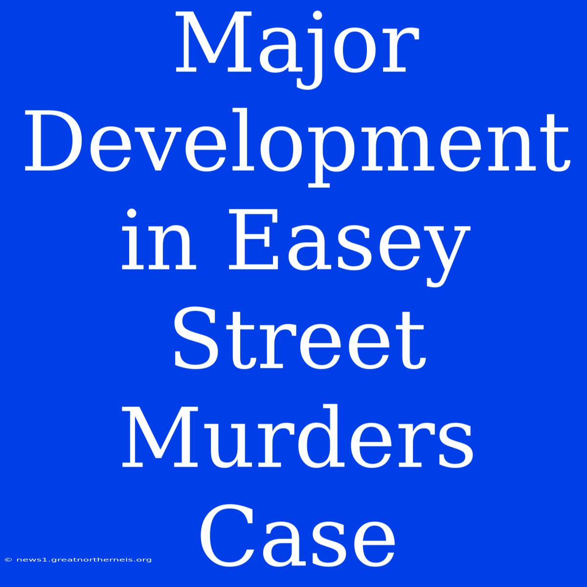 Major Development In Easey Street Murders Case