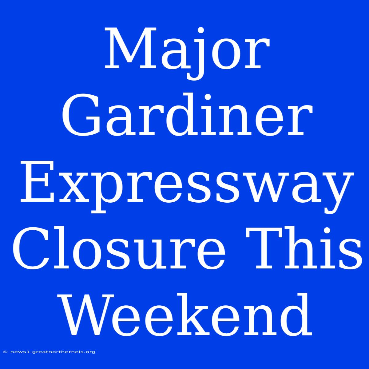 Major Gardiner Expressway Closure This Weekend