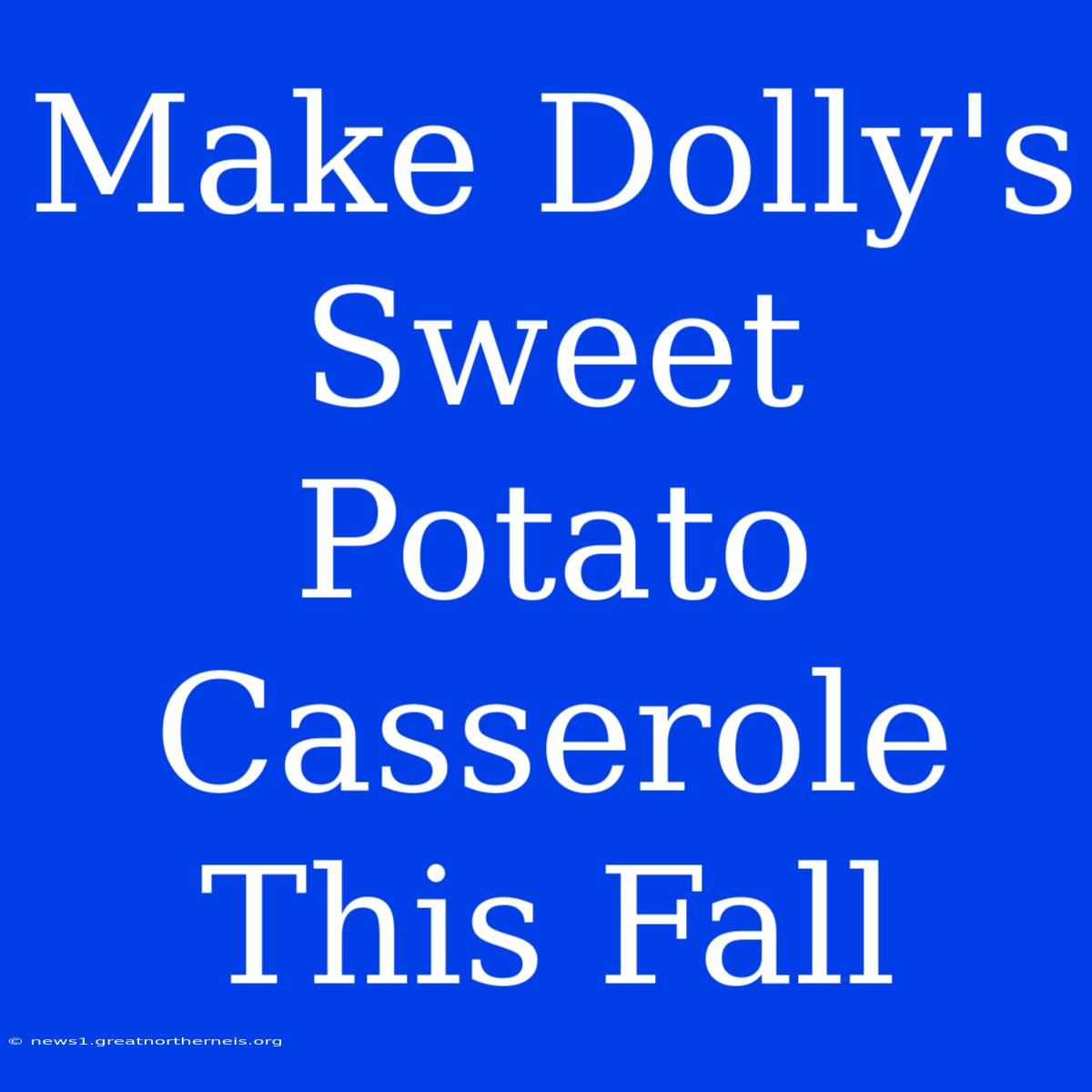 Make Dolly's Sweet Potato Casserole This Fall