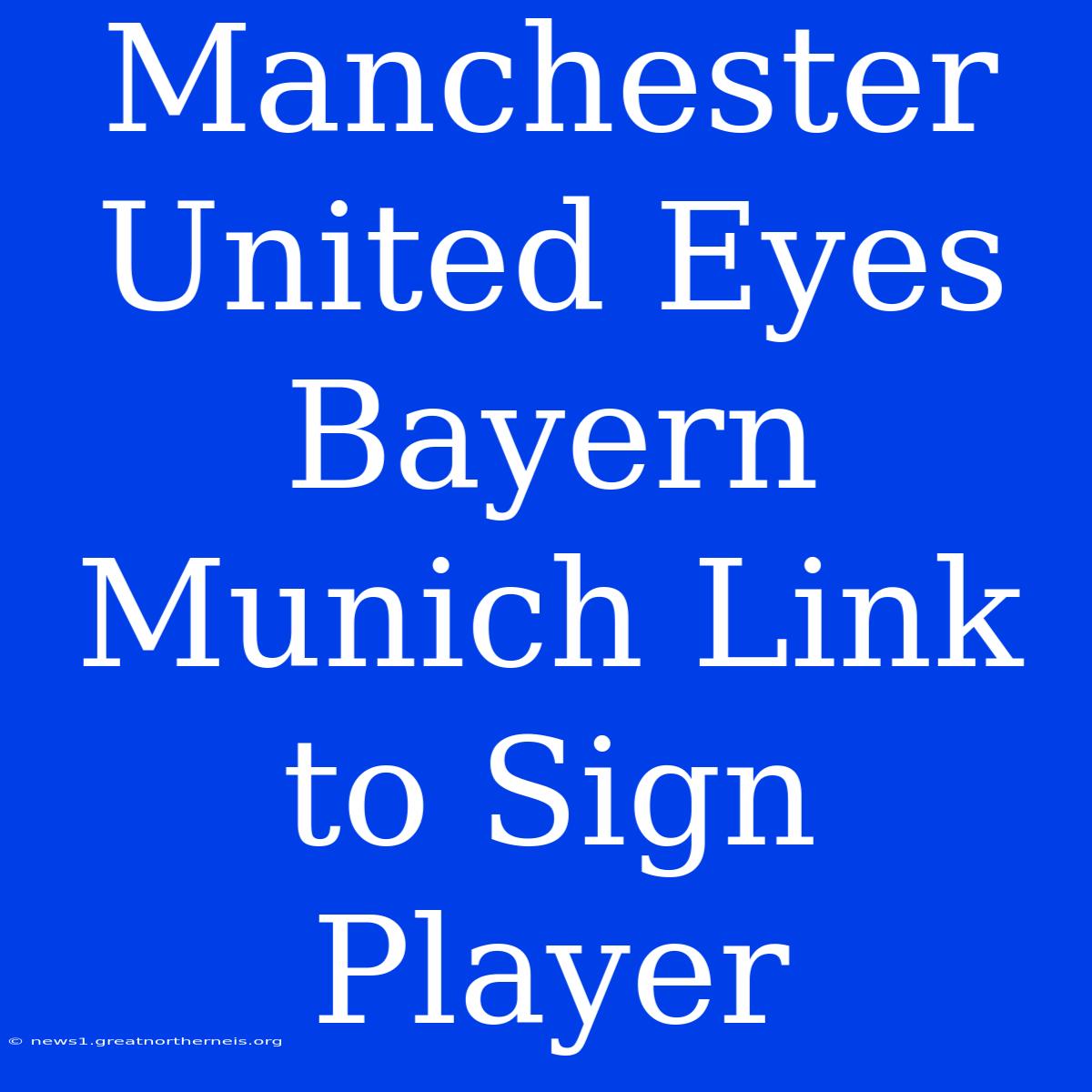 Manchester United Eyes Bayern Munich Link To Sign Player