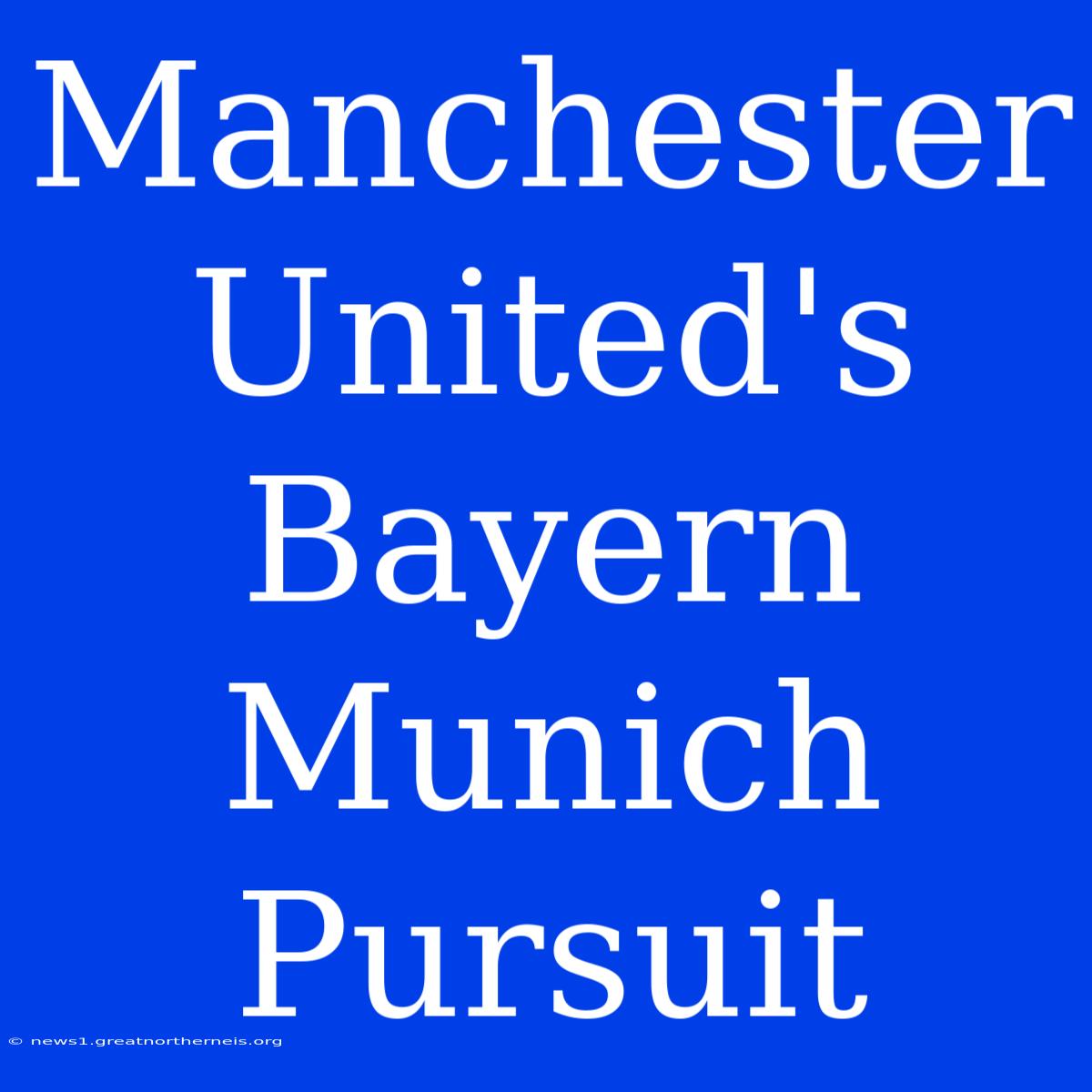 Manchester United's Bayern Munich Pursuit