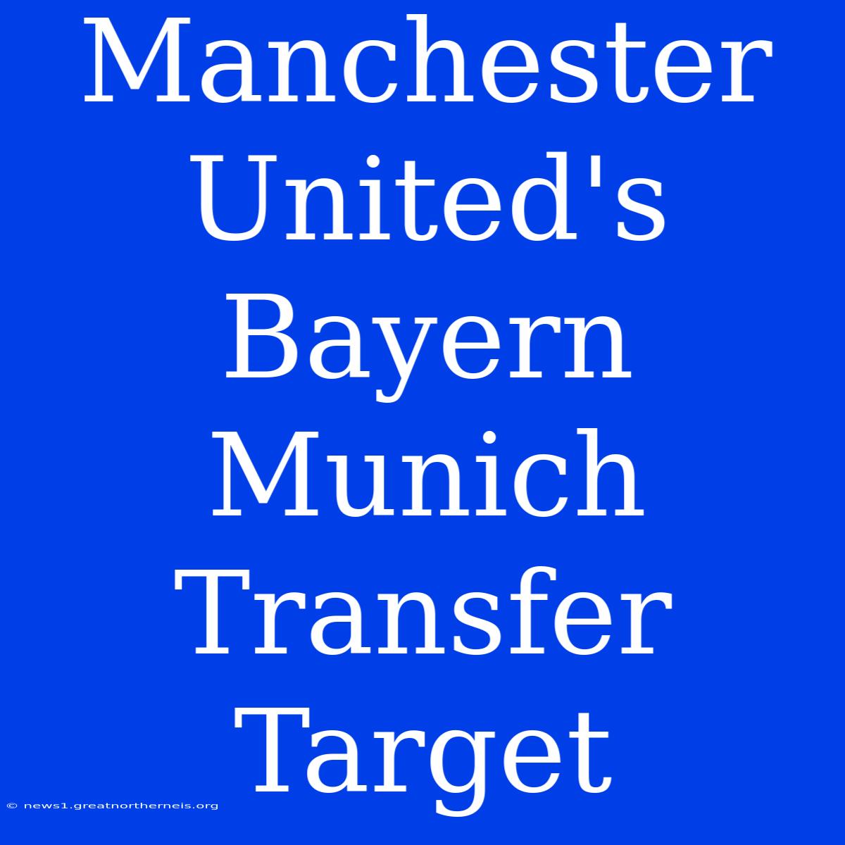 Manchester United's Bayern Munich Transfer Target