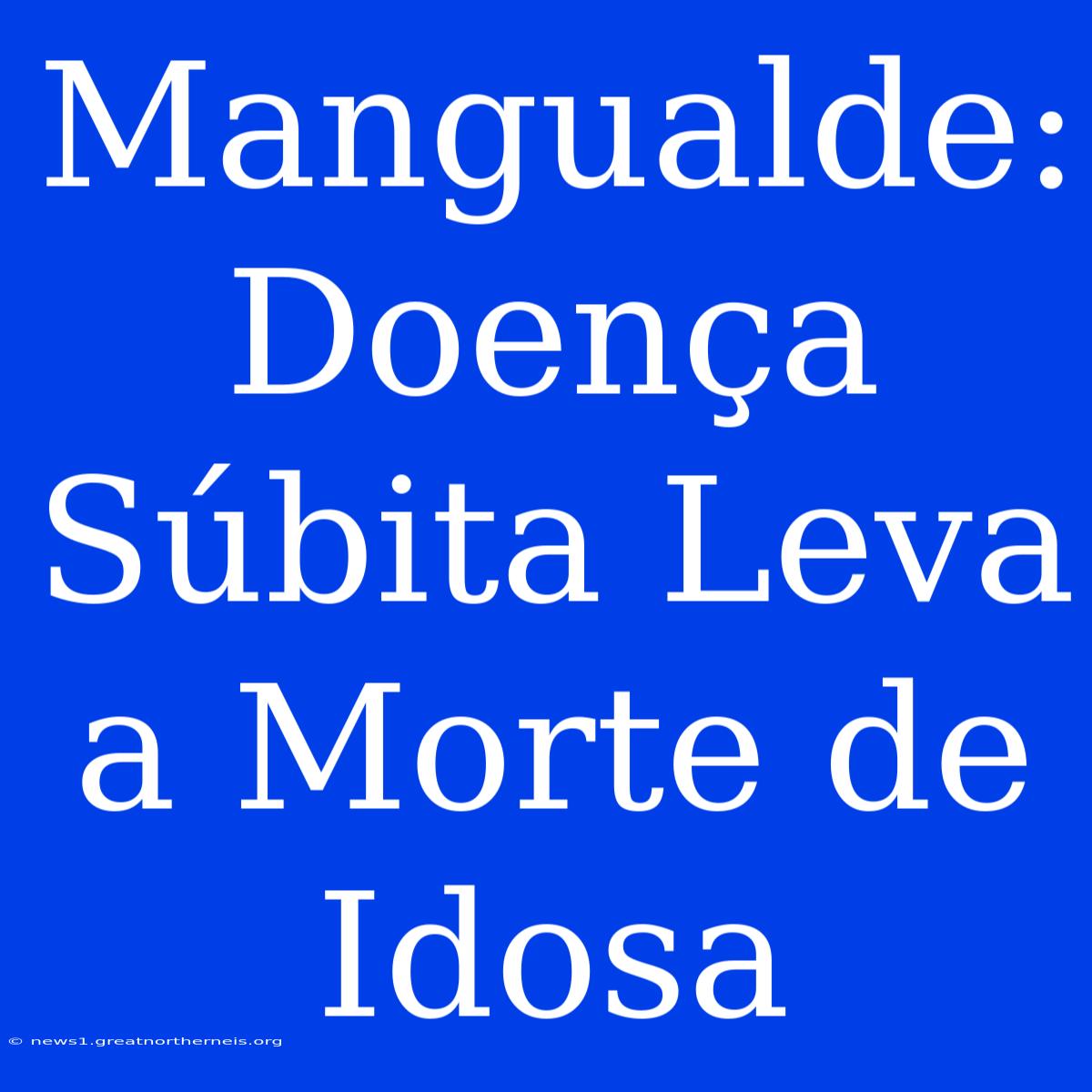 Mangualde: Doença Súbita Leva A Morte De Idosa