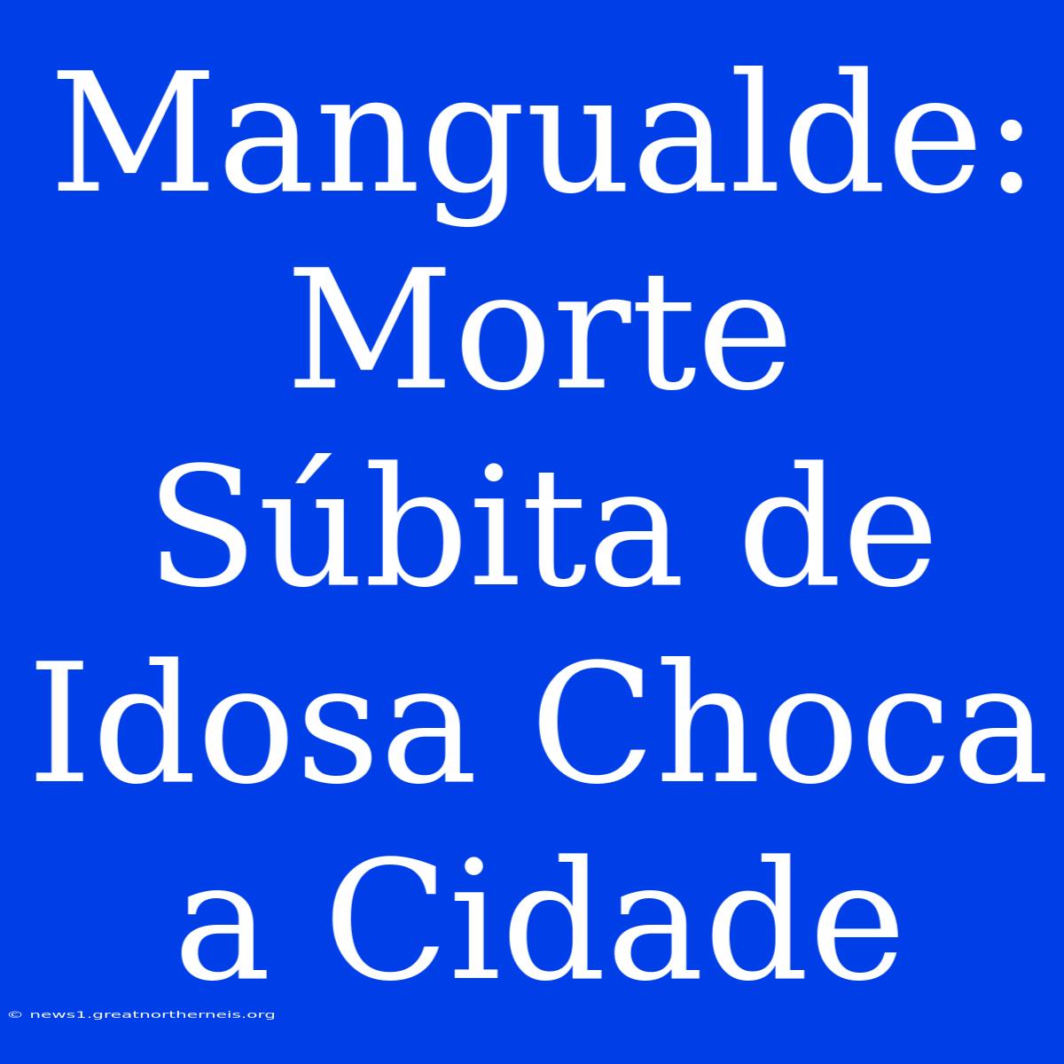 Mangualde: Morte Súbita De Idosa Choca A Cidade