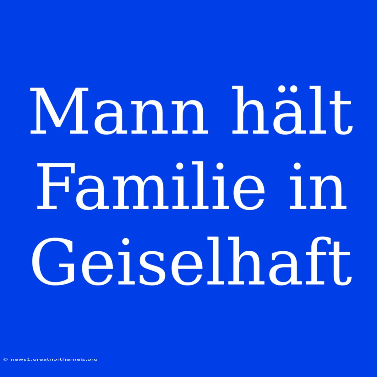 Mann Hält Familie In Geiselhaft