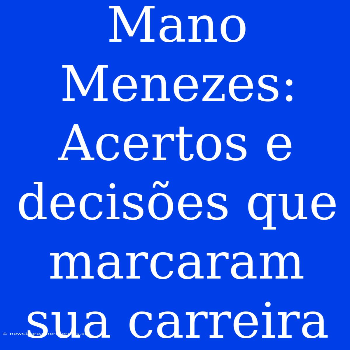 Mano Menezes: Acertos E Decisões Que Marcaram Sua Carreira