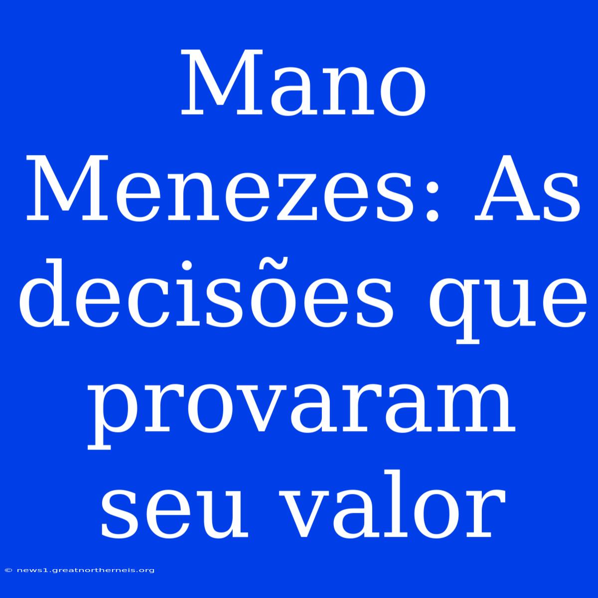 Mano Menezes: As Decisões Que Provaram Seu Valor