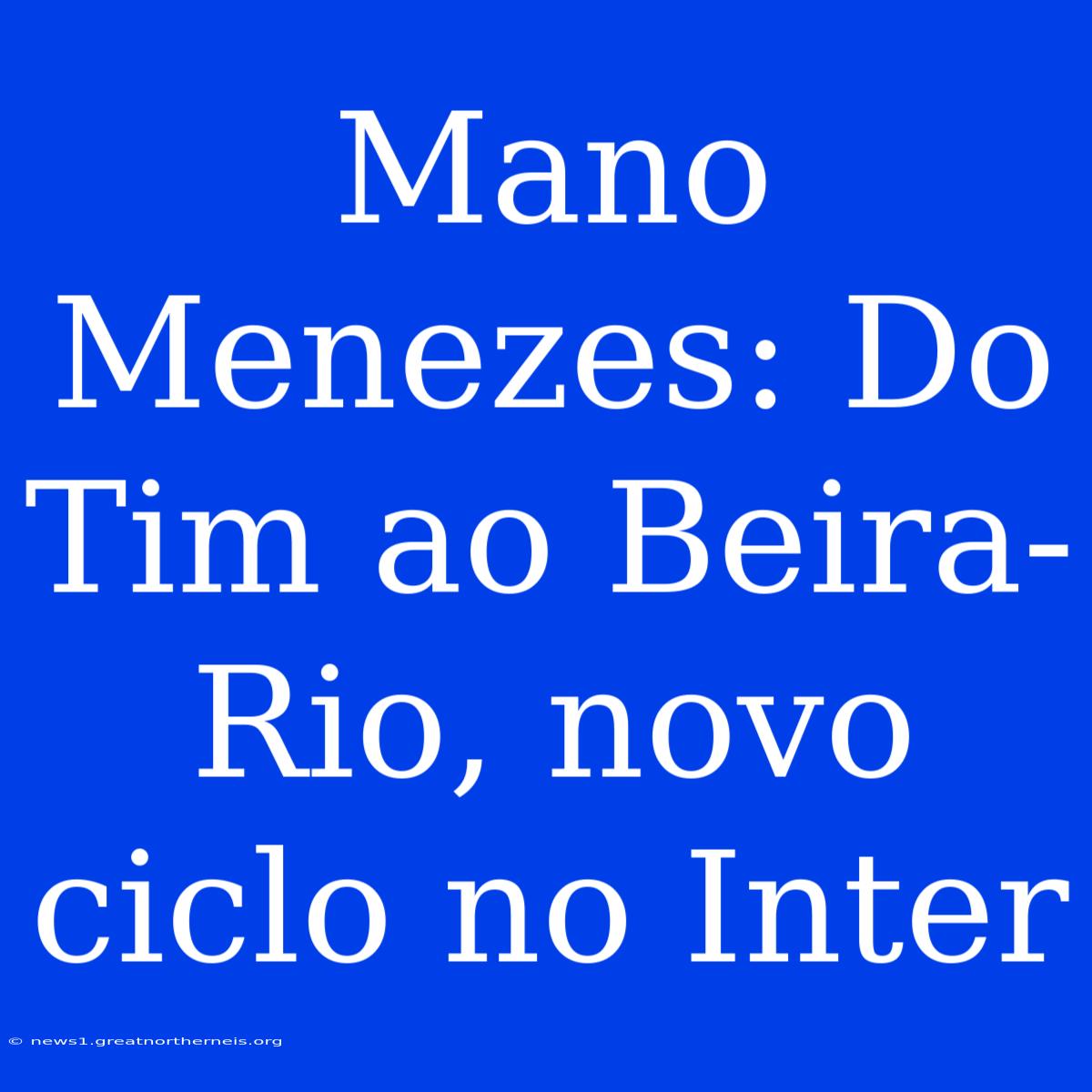 Mano Menezes: Do Tim Ao Beira-Rio, Novo Ciclo No Inter