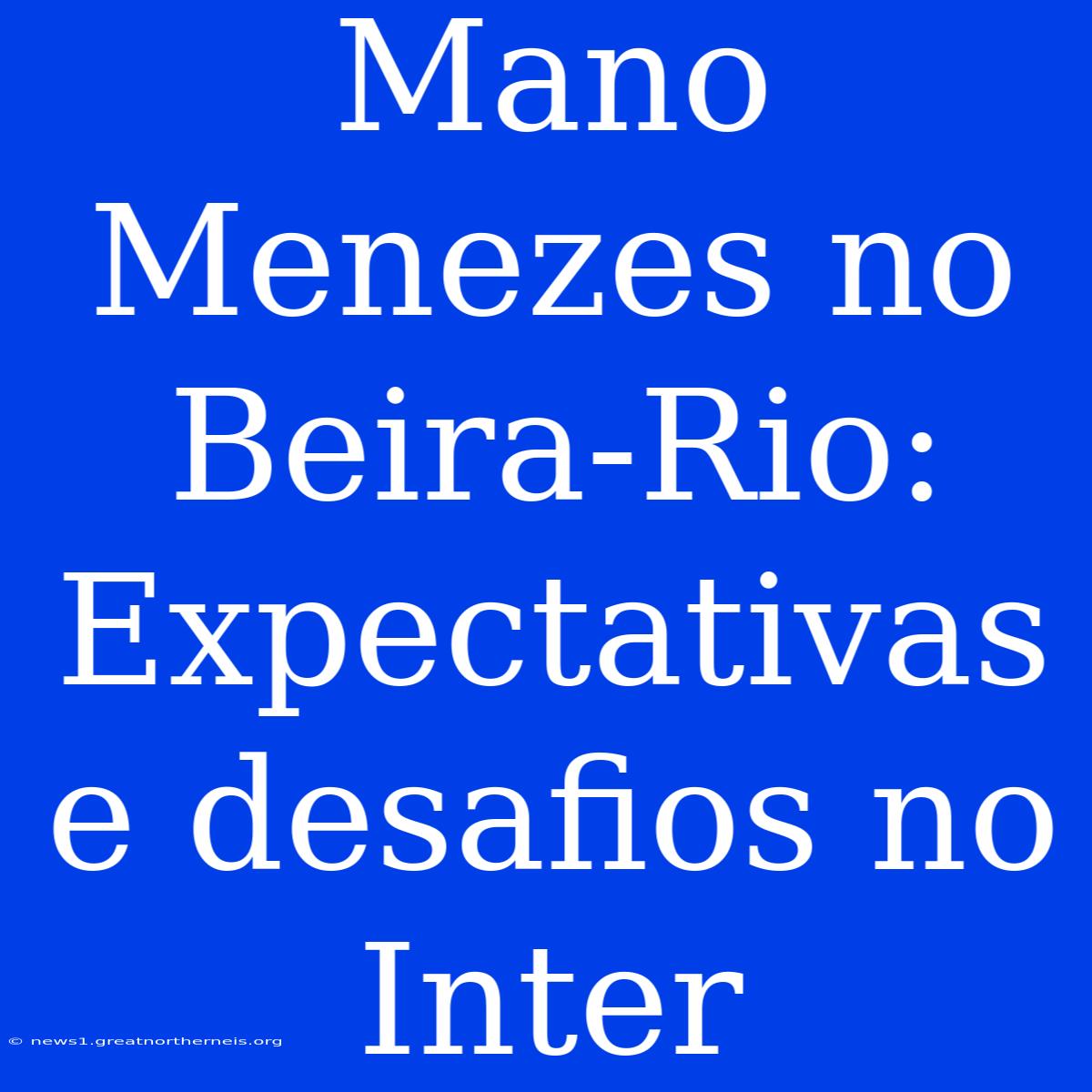 Mano Menezes No Beira-Rio: Expectativas E Desafios No Inter