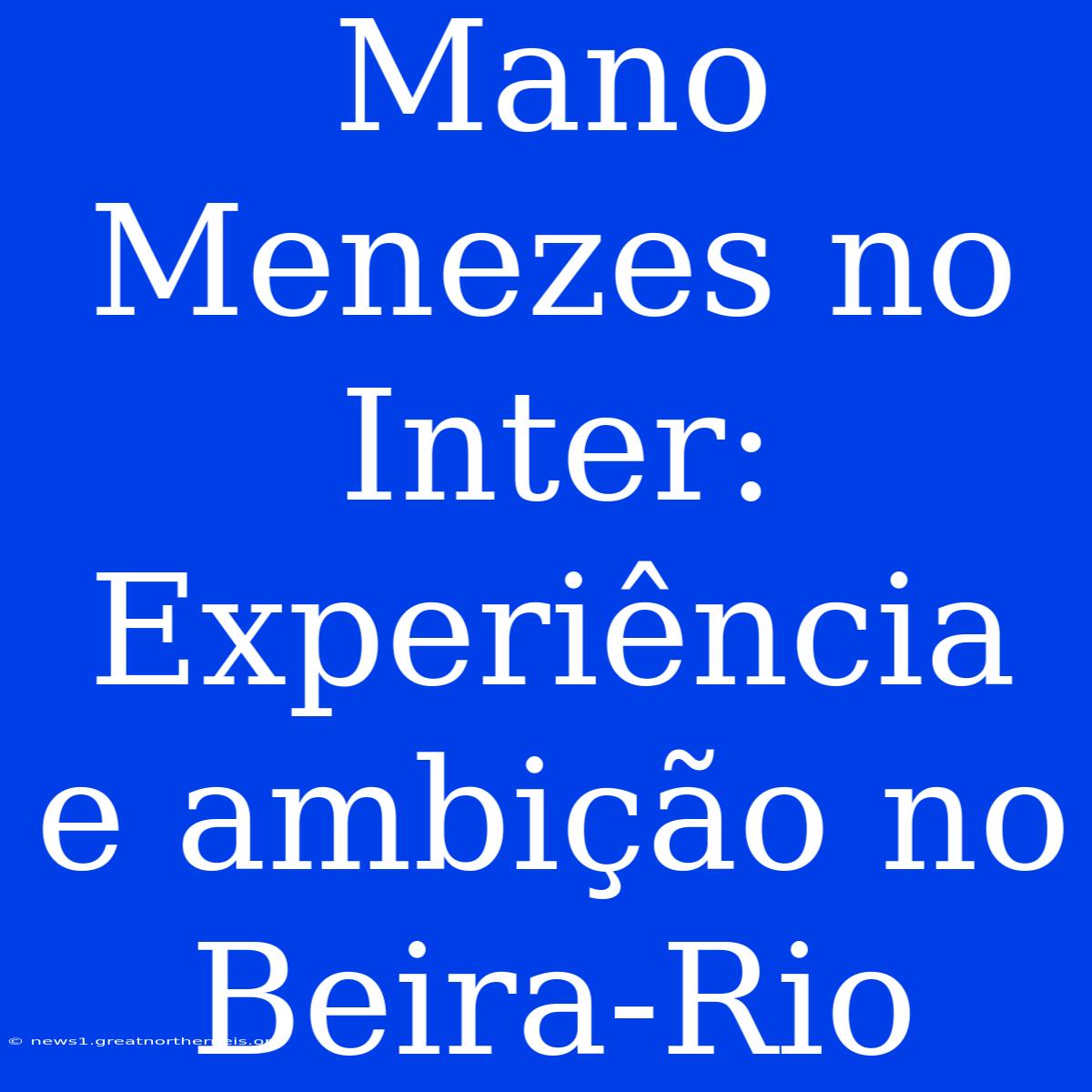 Mano Menezes No Inter: Experiência E Ambição No Beira-Rio