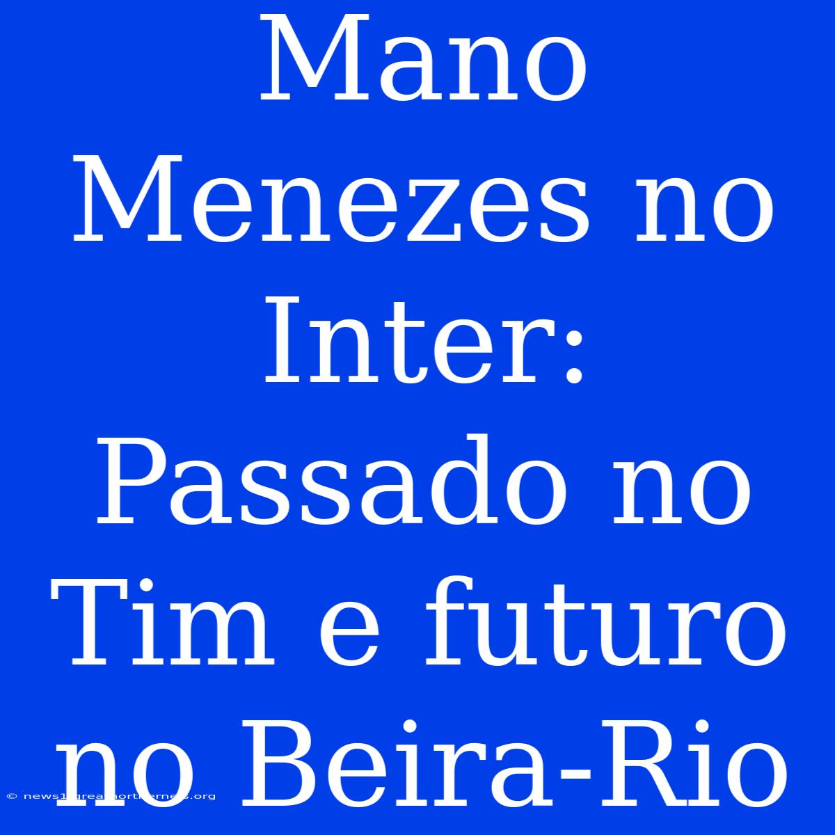 Mano Menezes No Inter: Passado No Tim E Futuro No Beira-Rio