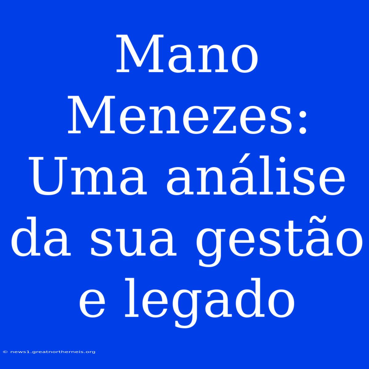 Mano Menezes: Uma Análise Da Sua Gestão E Legado