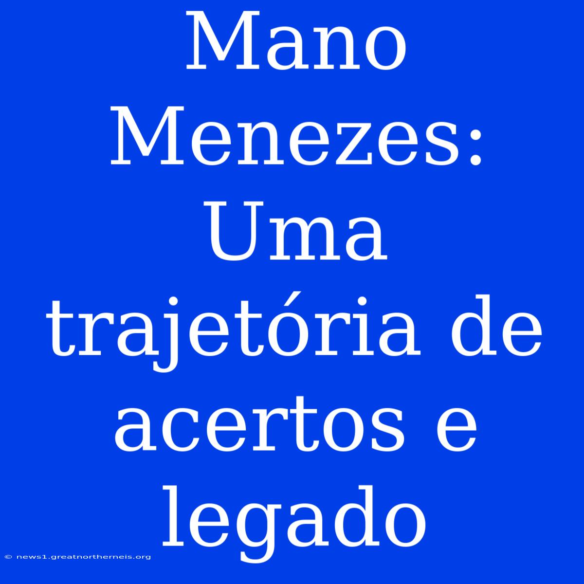 Mano Menezes: Uma Trajetória De Acertos E Legado