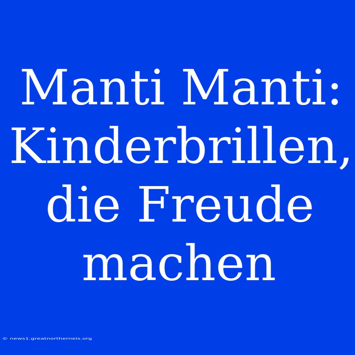 Manti Manti: Kinderbrillen, Die Freude Machen