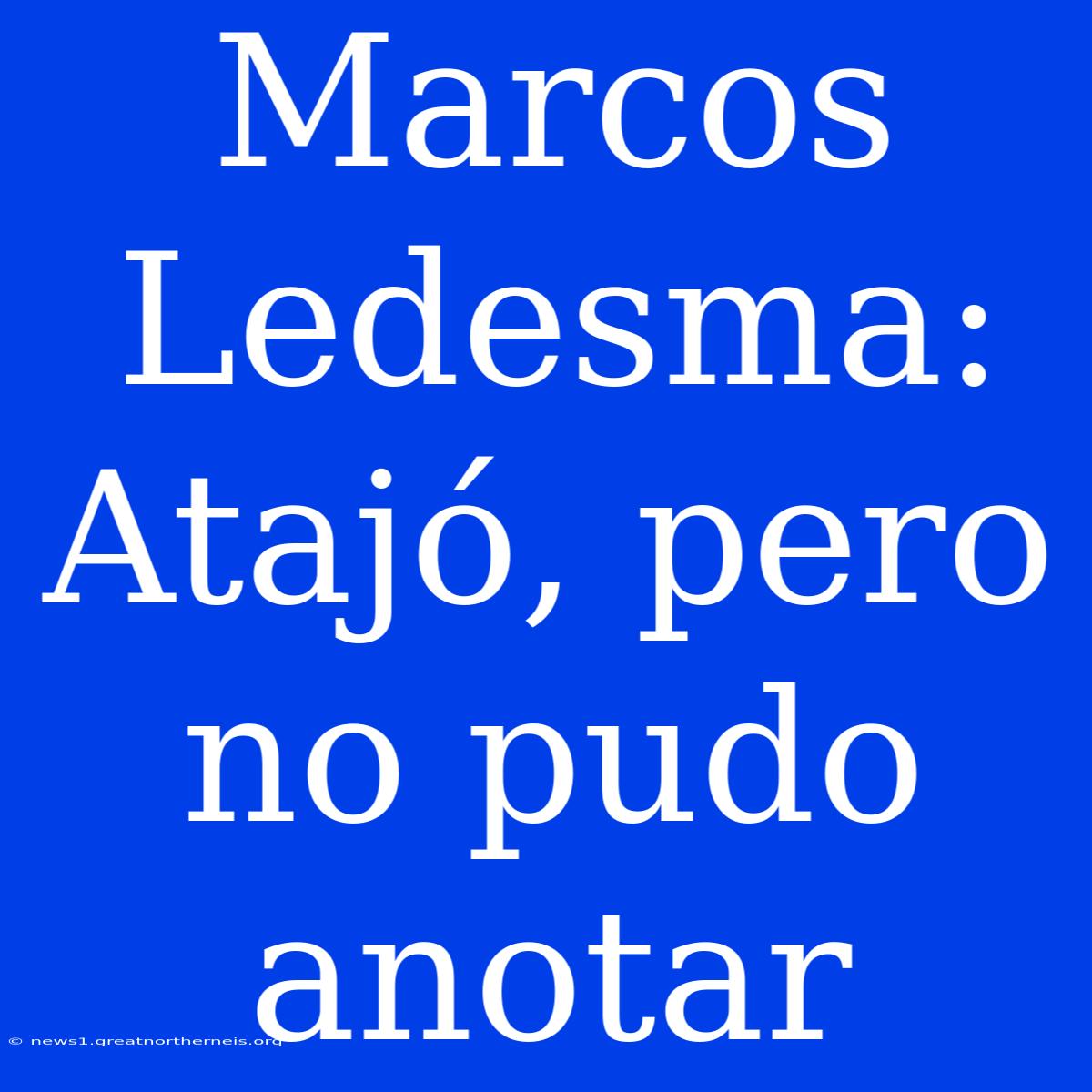 Marcos Ledesma: Atajó, Pero No Pudo Anotar