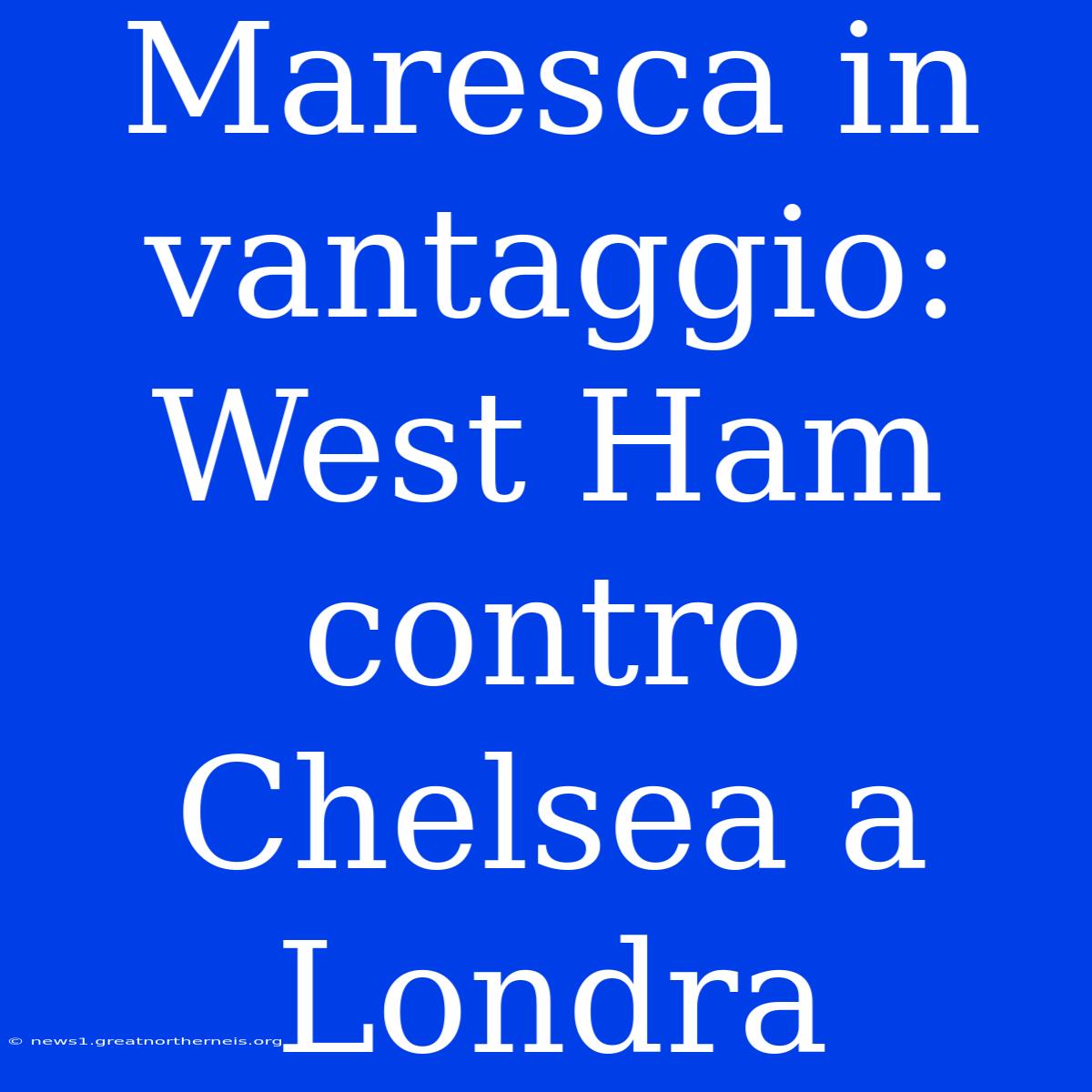 Maresca In Vantaggio: West Ham Contro Chelsea A Londra