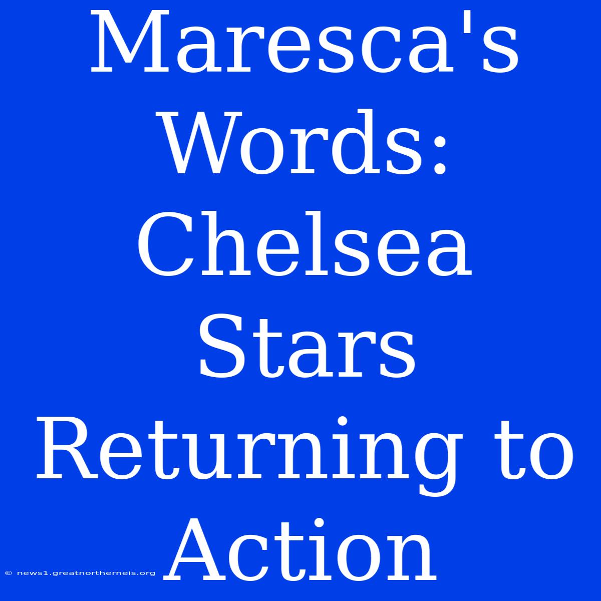 Maresca's Words: Chelsea Stars Returning To Action