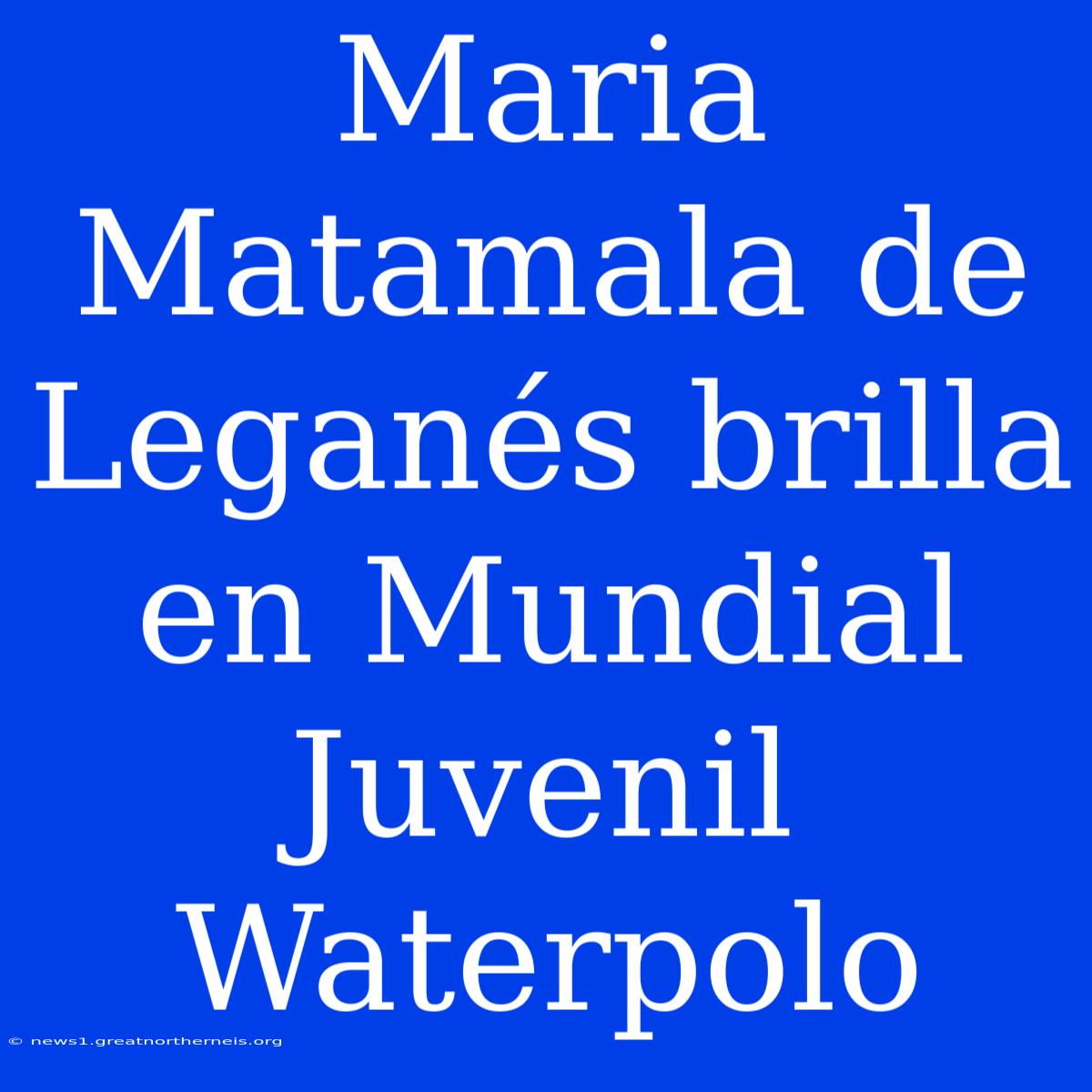 Maria Matamala De Leganés Brilla En Mundial Juvenil Waterpolo