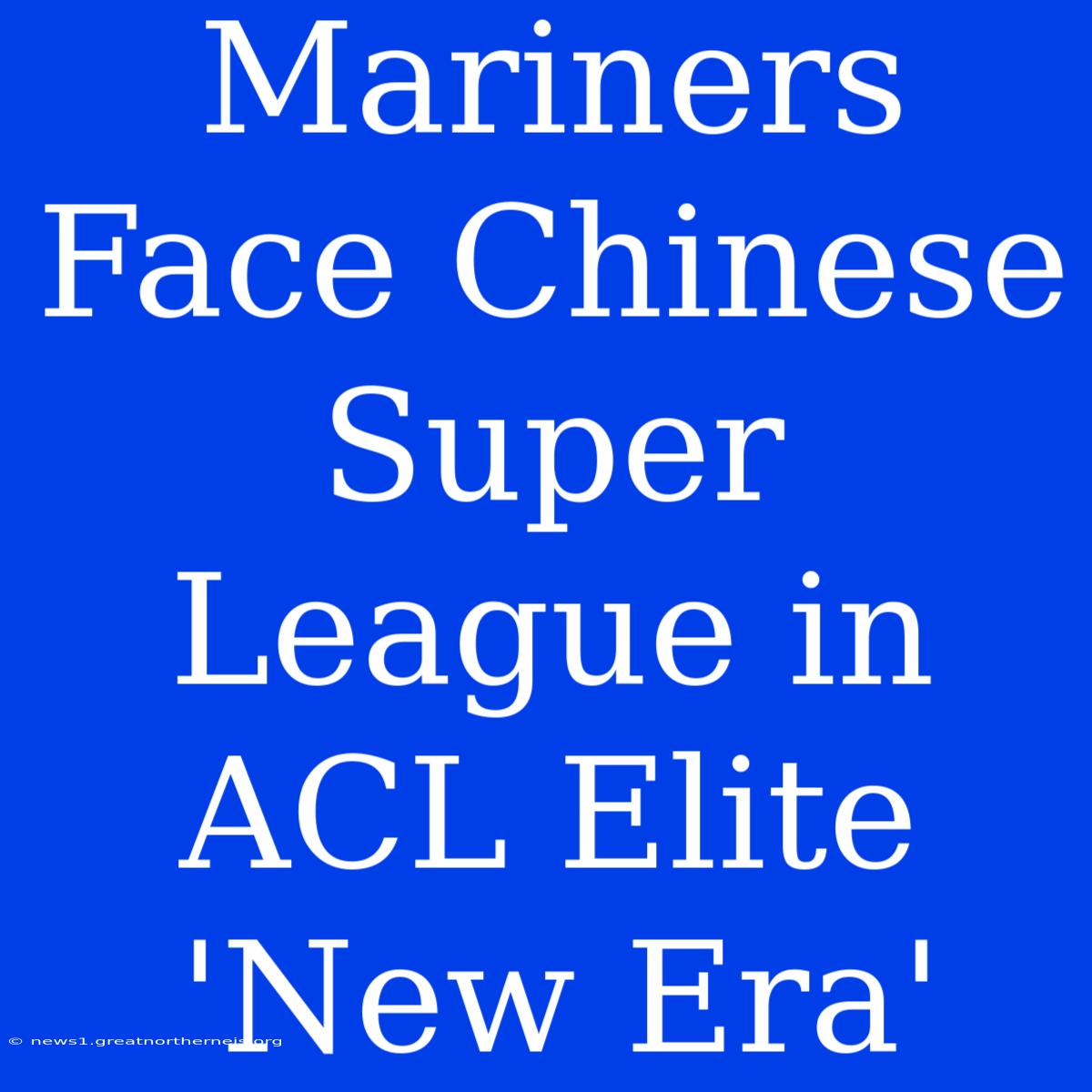 Mariners Face Chinese Super League In ACL Elite 'New Era'