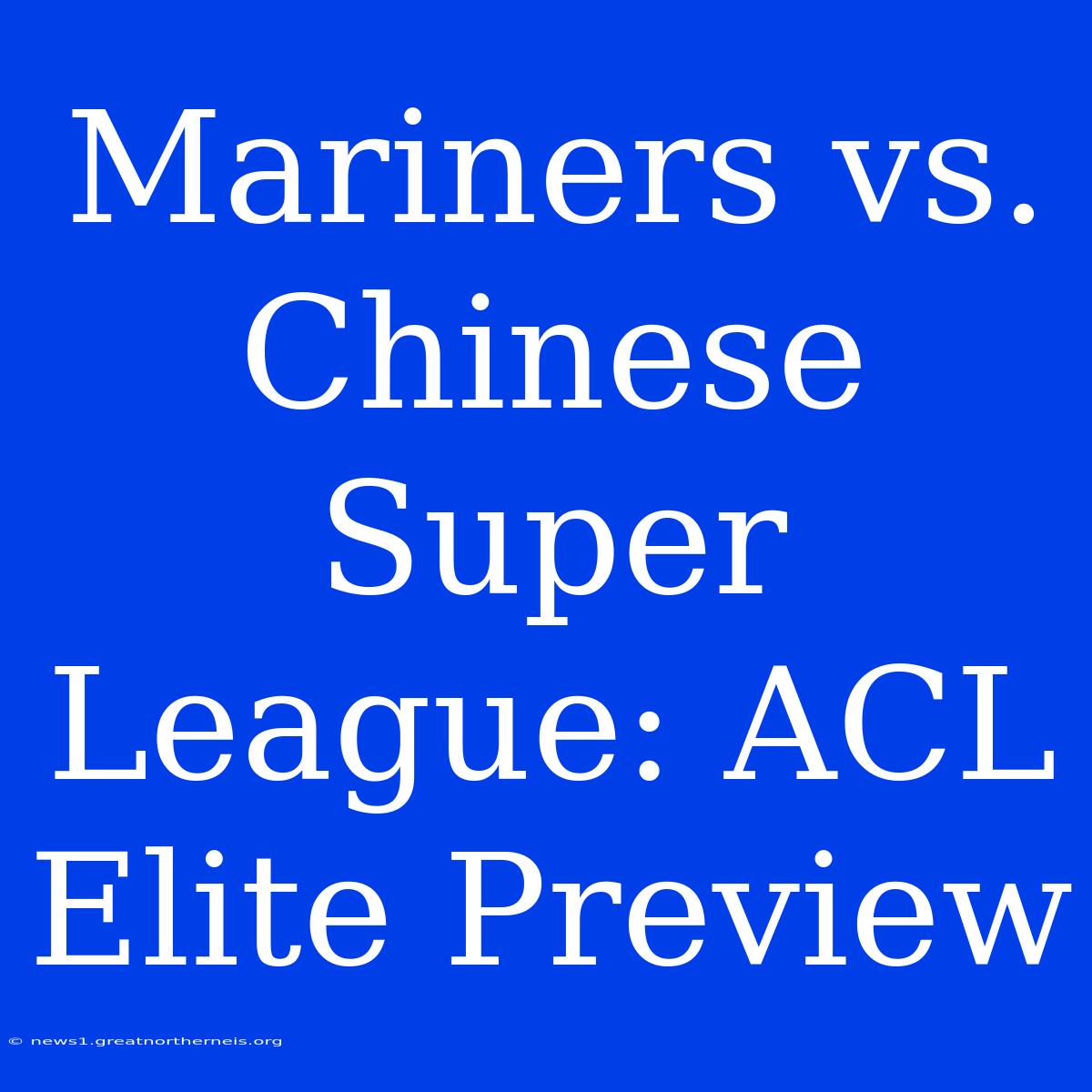 Mariners Vs. Chinese Super League: ACL Elite Preview