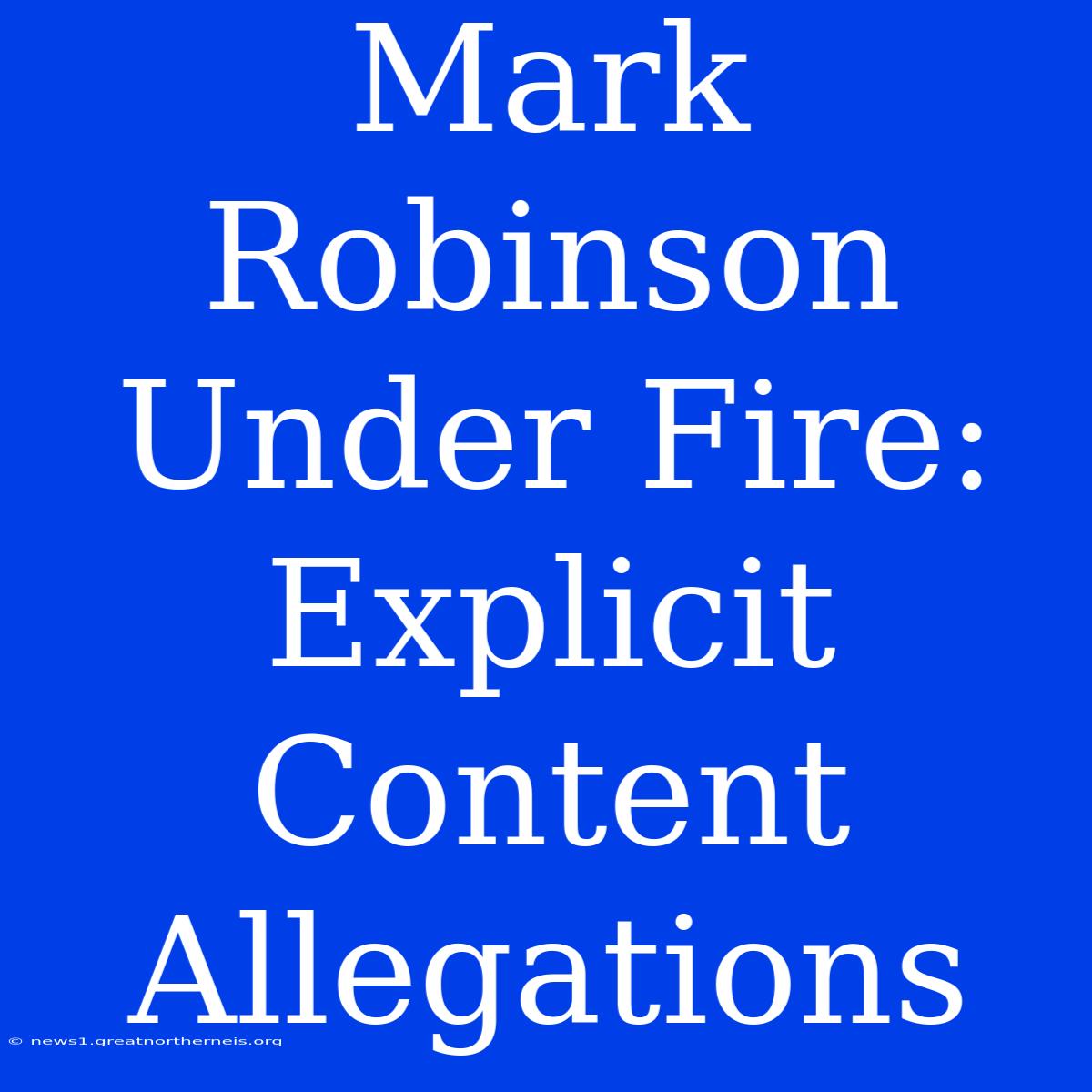 Mark Robinson Under Fire: Explicit Content Allegations