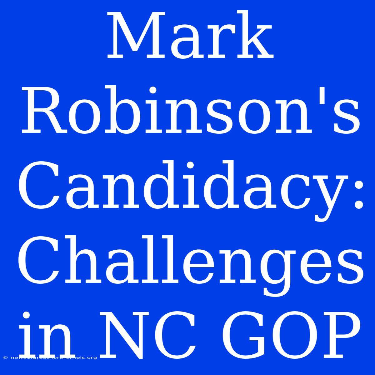 Mark Robinson's Candidacy: Challenges In NC GOP