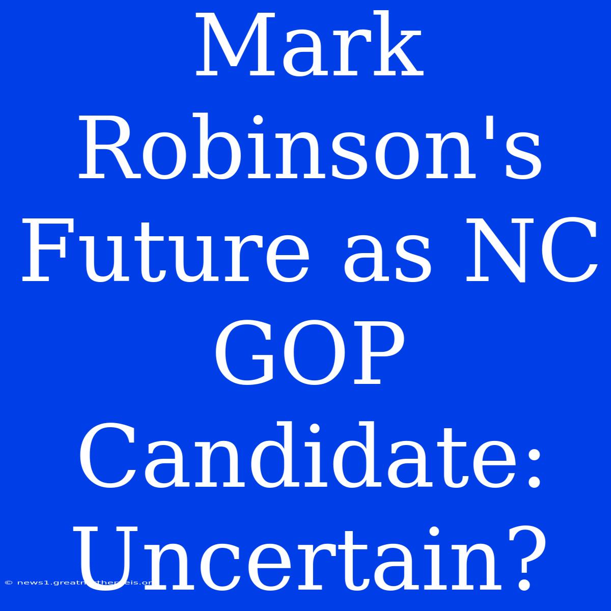 Mark Robinson's Future As NC GOP Candidate: Uncertain?