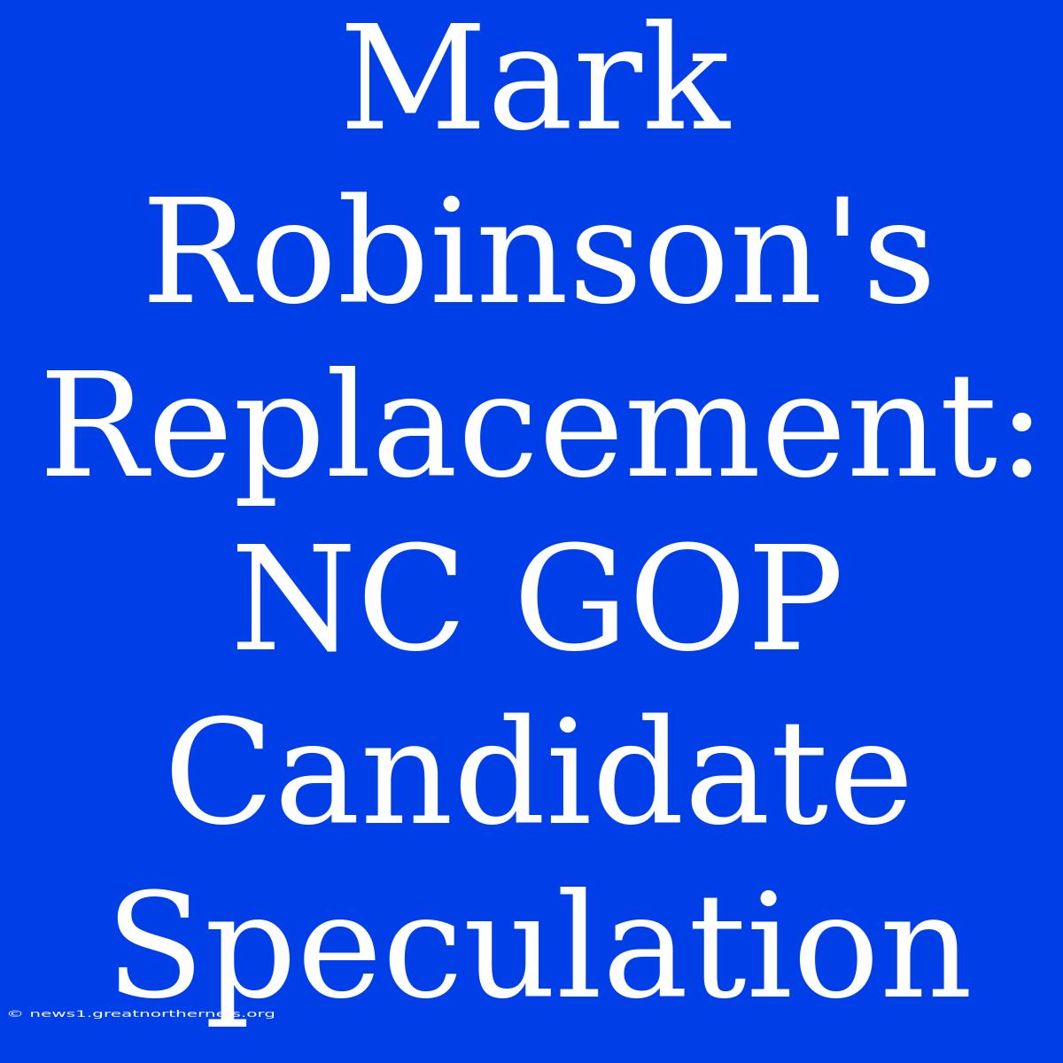 Mark Robinson's Replacement: NC GOP Candidate Speculation