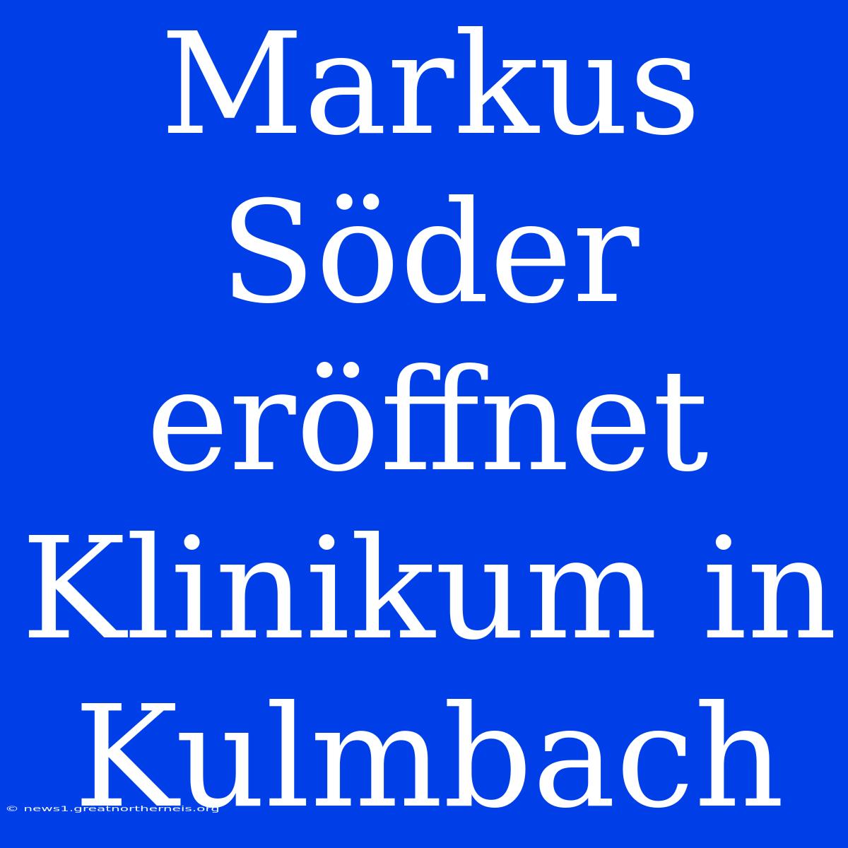 Markus Söder Eröffnet Klinikum In Kulmbach